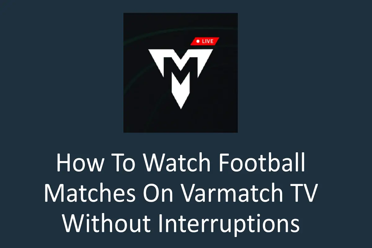 How to Watch Football Matches on Varmatch TV Without Interruptions